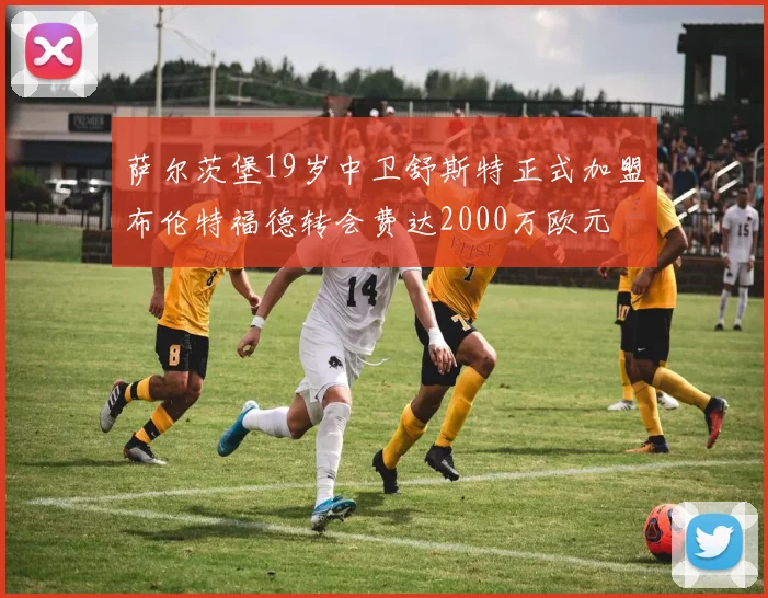 萨尔茨堡19岁中卫舒斯特正式加盟布伦特福德转会费达2000万欧元